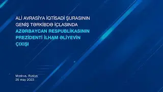 Prezident İlham Əliyevin Ali Avrasiya İqtisadi Şurasının geniş tərkibdə iclasında çıxışı