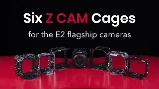 Six Cages for Z CAM Flagship Cameras E2 M4, S6, F6, F8