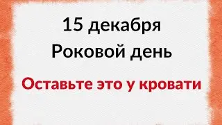 15 декабря - Роковой день. Оставьте это у своей кровати.