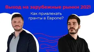 Выход на зарубежные рынки 2021: Как привлекать гранты в Европе?