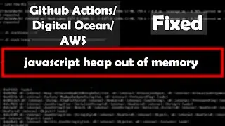 Javascript Heap out of Memory Github Action Digital Ocean | AWS