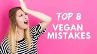 8 Mistakes You'll Probably Make When You Go Vegan