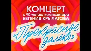 Концерт к 90-летию со дня рождения композитора Евгения Крылатова «Прекрасное далеко» 2024