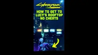 How to Get to Lucy's Rooftop No Cheats Cyberpunk 2077