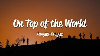 Imagine Dragons - On Top Of The World (Lyrics)