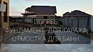 Стройтельство погреба, фундамента гаража и отмостки для бани