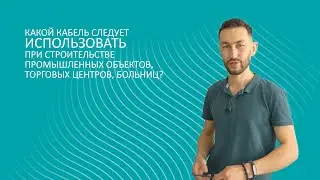 Какой кабель использовать при строительстве промышленных объектов, торговых центров, больниц?