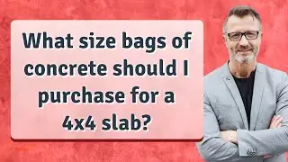 What size bags of concrete should I purchase for a 4x4 slab?