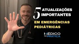 5 ATUALIZAÇÒES IMPORTANTES EM EMERGÊNCIAS PEDIÁTRICAS