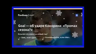 Goal — об ударе кокорина: «промах сезона?»