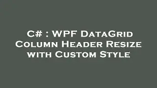 C# : WPF DataGrid Column Header Resize with Custom Style