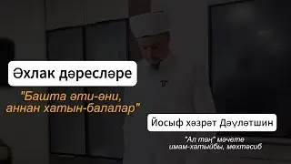 Әхлак дәресләре: башта әти-әни, аннан хатын-балалар | Йосыф хәзрәт Дәүләтшин