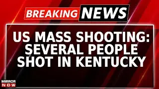 US: Mass Shooting In Kentucky | Five People Injured In Shooting | 32 Yr Old Active Shooter At Large