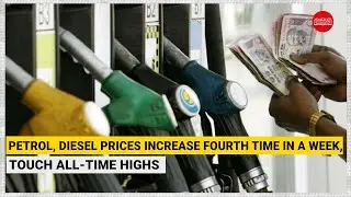 Petrol, diesel prices increase fourth time in a week, touch all-time highs