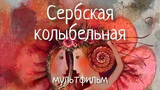 Мультфильм СЕРБСКАЯ КОЛЫБЕЛЬНАЯ. Наталья Фаустова. #Колыбельные для всей семьи #4 SERBIAN LULLABY