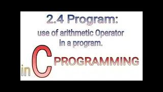 2.4 Use of Arithmetic Operator in a program in C