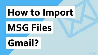 Import MSG to Gmail | Easy way to convert Outlook MSG files to Gmail