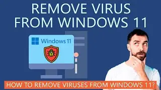 How to Remove Virus from Windows 11 PC?