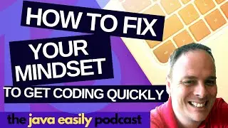 #16 | How To Fix Your Mindset to Get Coding Quickly | The Java Easily Podcast