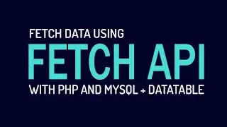 Fetch MySQL Data using Fetch API and  PHP + DataTable