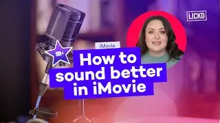 How to sound better in iMovie | Lickd Tutorials