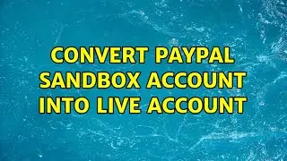 Convert paypal sandbox account into live account