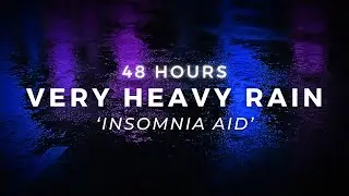 Heavy Rain 48 Hours for FAST SLEEP - Torrential Rain to Sleep Longer