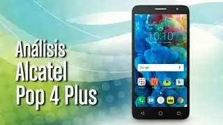 Alcatel Pop 4 Plus, análisis y opinión en español