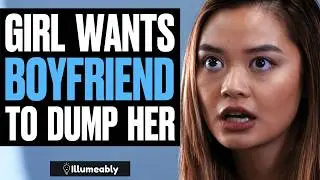Girl WANTS Boyfriend To DUMP HER, What Happens Is Shocking | Illumeably