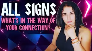 ALL Signs - What's in The Way of Your Connection?