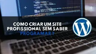 WORDPRESS - COMO CRIAR UM SITE PROFISSIONAL SEM SABER PROGRAMAR