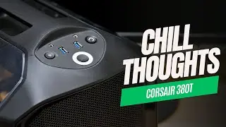 Chill Thoughts: Corsair 380T