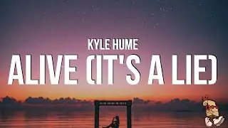 Kyle Hume - alive (its a lie) (Lyrics) a lie is a lie i may look happy