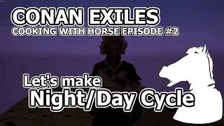 How to make Night and Day Cycle COOKING WITH HORSE EPISODE #2 | CONAN EXILES MOD
