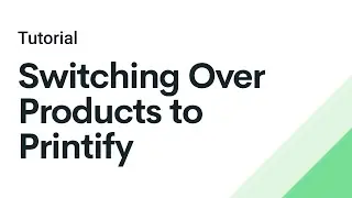 Printify Tutorial: Switching Over Product to Printify for Shopify Users