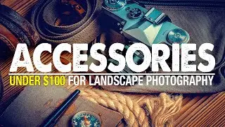 TOP 13 Landscape Photography ACCESSORIES UNDER $100