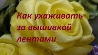 Как ухаживать за вышивкой лентами. Полезные советы от Разживаловой Натальи