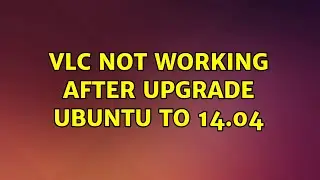 Ubuntu: VLC not working after upgrade Ubuntu to 14.04