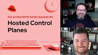 Ask an OpenShift Admin (Ep 84) | Hosted Control Planes