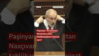 Paşinyan: "Ermənistan Naxçıvana yolun təhlükəsizliyinə təminat verir"