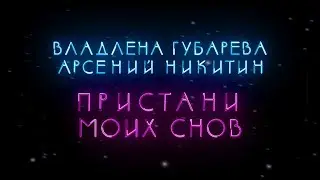 Владлена Губарева, Арсений Никитин - Пристани моих снов (видеотекст)