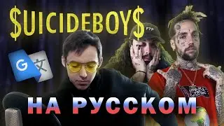 $uicideboy$ на РУССКОМ через ГУГЛ ПЕРЕВОДЧИК