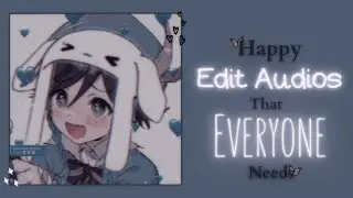 HAPPY Edit Audios that EVERYONE Needs