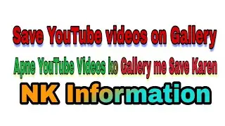 How to save Youtube videos on Phone Gallery trick 2018 Nk Information