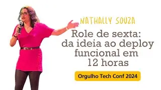 Nathally Souza - Rolê de sexta: da ideia ao deploy funcional em 12 horas (Nubank) Orgulho Tech Conf