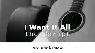 The Script - I Want It All (Acoustic Karaoke)