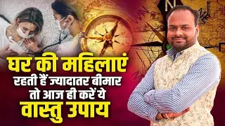 घर की महिलाएं रहती हैं ज्यादातर बीमार तो आज ही करें ये वास्तु उपाय | Prayas Mangal