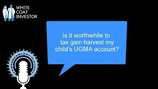 Is It Worthwhile To Tax Gain Harvest my Childs UTMA / UTGA Account? YQA 216-2