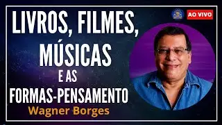 Livros, Filmes, Músicas e as Formas-Pensamento com Wagner Borges