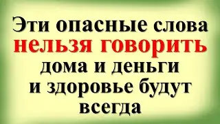 Эти опасные слова нельзя говорить дома и деньги и здоровье будут всегда